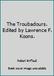 Paperback The Troubadours. Edited by Lawrence F. Koons. Book