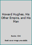 Hardcover Howard Hughes, His Other Empire, and His Man Book