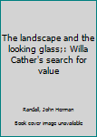 Hardcover The landscape and the looking glass;: Willa Cather's search for value Book