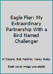 Paperback Eagle Flier: My Extraordinary Partnership With a Bird Named Challenger Book