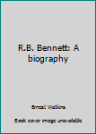 Unknown Binding R.B. Bennett: A biography Book