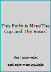 Paperback This Earth is Mine/The Cup and The Sword Book