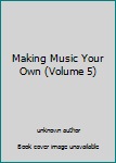 Unknown Binding Making Music Your Own (Volume 5) Book