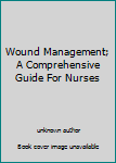 Unknown Binding Wound Management; A Comprehensive Guide For Nurses Book