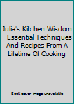 Hardcover Julia's Kitchen Wisdom - Essential Techniques And Recipes From A Lifetime Of Cooking Book