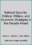 Hardcover National Security; Political, Military, and Economic Strategies in the Decade Ahead Book