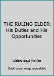 Unknown Binding THE RULING ELDER: His Duties and His Opportunities Book