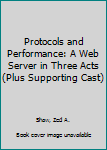 Paperback Protocols and Performance: A Web Server in Three Acts (Plus Supporting Cast) Book