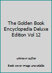 Unknown Binding The Golden Book Encyclopedia Deluxe Edition Vol 12 Book
