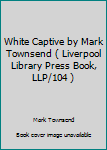 Paperback White Captive by Mark Townsend ( Liverpool Library Press Book, LLP/104 ) Book