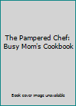 The Pampered Chef: Busy Mom's Cookbook