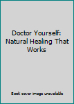 Paperback Doctor Yourself: Natural Healing That Works Book