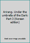 Paperback Arirang. Under the umbrella of the Dark: Part 3 (Korean edition) [Korean] Book