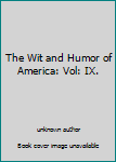 Unknown Binding The Wit and Humor of America: Vol: IX. Book