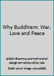 Paperback Why Buddhism: War, Love and Peace Book