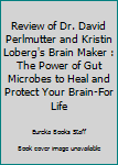 Paperback Review of Dr. David Perlmutter and Kristin Loberg's Brain Maker : The Power of Gut Microbes to Heal and Protect Your Brain-For Life Book