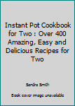 Paperback Instant Pot Cookbook for Two : Over 400 Amazing, Easy and Delicious Recipes for Two Book