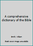 Unknown Binding A comprehensive dictionary of the Bible Book