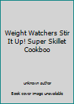 Unknown Binding Weight Watchers Stir It Up! Super Skillet Cookboo Book