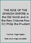 Hardcover THE RISE OF THE SPANISH EMPIRE in the Old World and in the New (Volume Four IV) Philip the Prudent Book