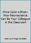 Paperback Once Upon a Brain: How Neuroscience Can Be Your Colleague in the Classroom Book