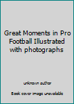 Great Moments in Pro Football Illustrated with photographs