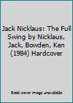 Jack Nicklaus: The Full Swing by Nicklaus, Jack, Bowden, Ken (1984) Hardcover