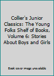 Collier's Junior Classics: The Young Folks Shelf of Books, Volume 6: Stories About Boys and Girls