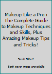 Paperback Makeup Like a Pro : The Complete Guide to Makeup Techniques and Skills, Plus Amazing Makeup Tips and Tricks! Book