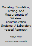 Hardcover Modeling, Simulation, Testing, and Measurements of Wireless Communication Systems: A Laboratory-based Approach Book