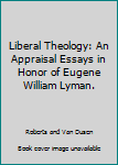 Liberal Theology: An Appraisal Essays in Honor of Eugene William Lyman.