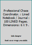 Professional Chaos Coordinator. : Lined Notebook / Journal : 100 LINED Pages. Dimensions: 6 X 9 .