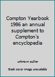 Unknown Binding Compton Yearbook 1986 an annual supplement to Compton's encyclopedia Book