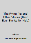 Paperback The Flying Pig and Other Stories (Best Ever Stories for Kids) Book