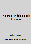 Paperback The true-or-false book of horses Book