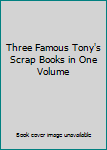 Hardcover Three Famous Tony's Scrap Books in One Volume Book