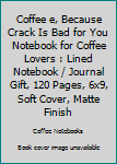 Paperback Coffee e, Because Crack Is Bad for You Notebook for Coffee Lovers : Lined Notebook / Journal Gift, 120 Pages, 6x9, Soft Cover, Matte Finish Book