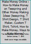 Paperback Make Money Online : How to Make Money on Teespring and Other Money Making Ideas (teespring, T Shirt Design, T Shirt Maker, Custom T Shirt, Tshirt, How to Make Money, Ways to Make Money) Book