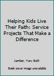 Paperback Helping Kids Live Their Faith: Service Projects That Make a Difference Book