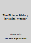 The Bible as History by Keller, Werner