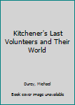 Hardcover Kitchener's Last Volunteers and Their World Book