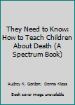They Need to Know: How to Teach Children About Death (Spectrum Book)