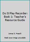 Unknown Binding Do It Play Recorder: Book 1: Teacher's Resource Guide Book