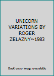 UNICORN VARIATIONS BY ROGER ZELAZNY~1983