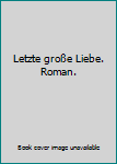 Letzte große Liebe. Roman.