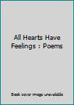 Unknown Binding All Hearts Have Feelings : Poems Book