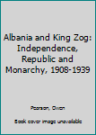 Paperback Albania and King Zog: Independence, Republic and Monarchy, 1908-1939 Book