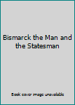 Hardcover Bismarck the Man and the Statesman Book