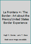 Hardcover La Frontera =: The Border: Art about the Mexico/United States Border Experience Book