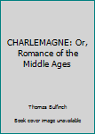 Hardcover CHARLEMAGNE: Or, Romance of the Middle Ages Book